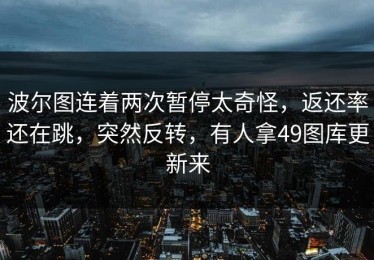 波尔图连着两次暂停太奇怪，返还率还在跳，突然反转，有人拿49图库更新来