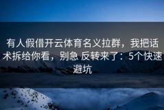 有人假借开云体育名义拉群，我把话术拆给你看，别急 反转来了：5个快速避坑