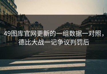 49图库官网更新的一组数据一对照，德比大战一记争议判罚后