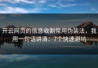 开云网页的信息收割常用伪装法，我用一句话讲清：7个快速避坑